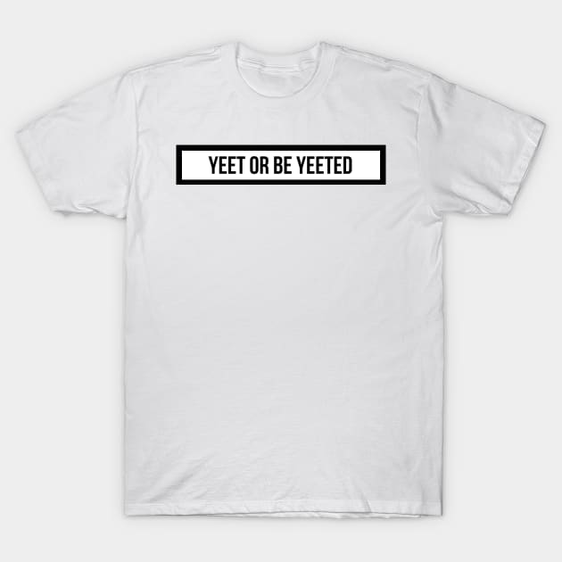 yeet or be yeeted T-Shirt by emilykroll